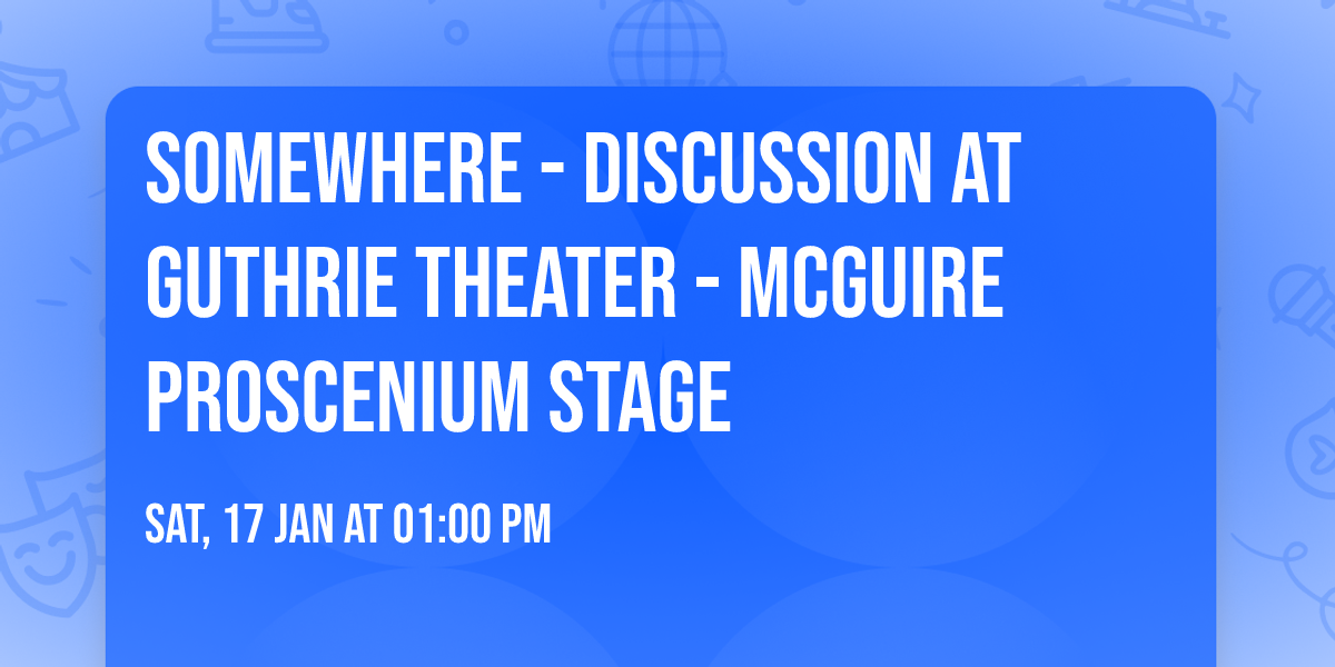 Somewhere - Discussion at Guthrie Theater - McGuire Proscenium Stage