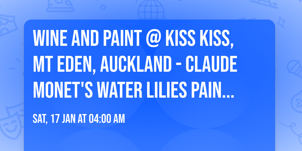 Wine and Paint @ Kiss Kiss, Mt Eden, Auckland - Claude Monet's water lilies painting