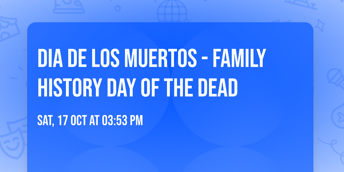 Dia De Los Muertos - Family History Day of The Dead