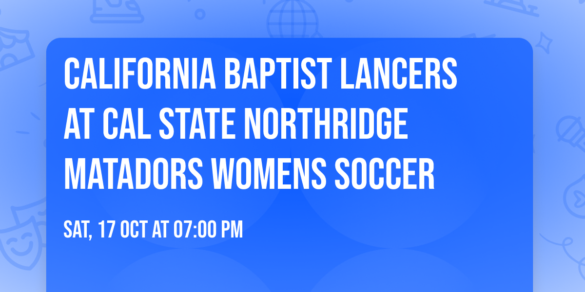 California Baptist Lancers at Cal State Northridge Matadors Womens Soccer