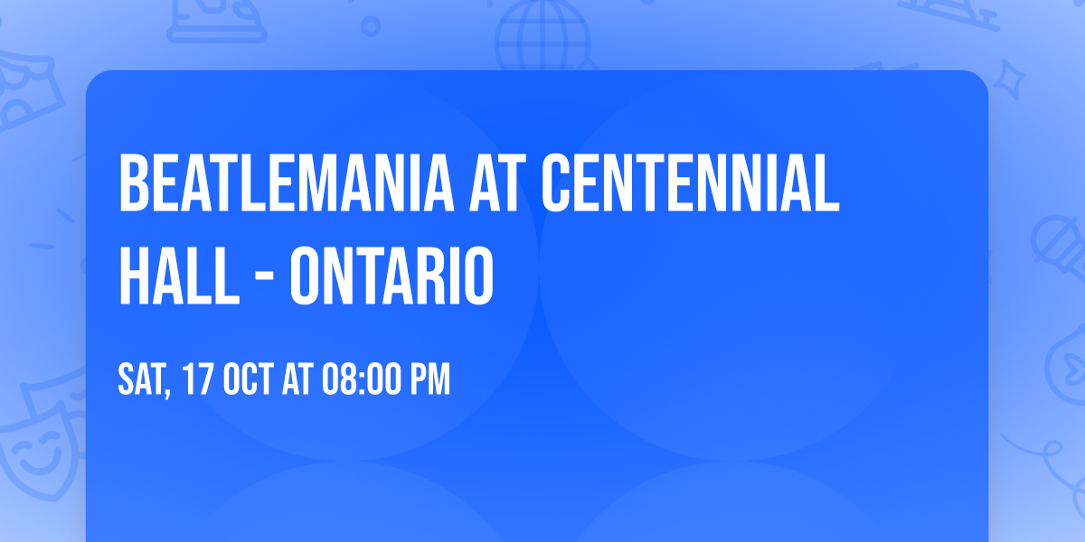 Beatlemania at Centennial Hall - Ontario