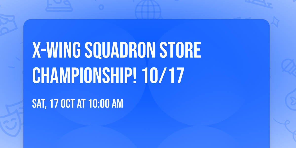 X-Wing Squadron Store Championship! 10\/17