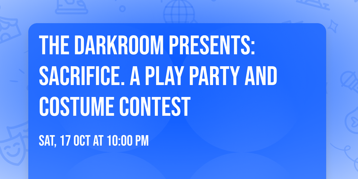 The Darkroom Presents: Sacrifice. A play party and costume contest
