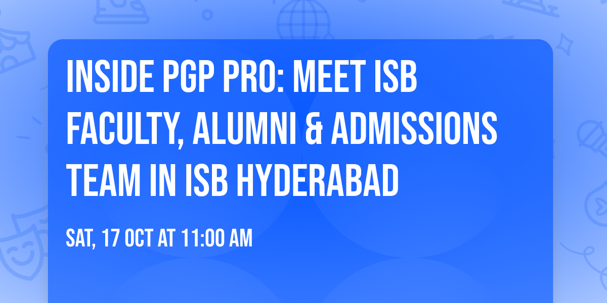 Inside PGP PRO: Meet ISB Faculty, Alumni & Admissions Team in ISB Hyderabad