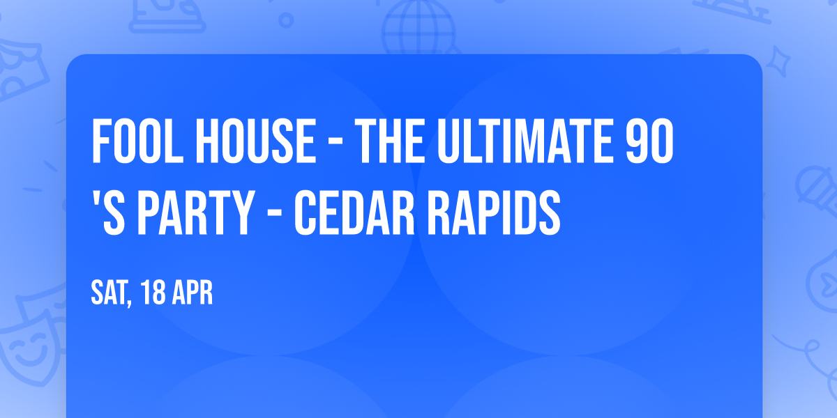 Fool House - The Ultimate 90's Party - Cedar Rapids