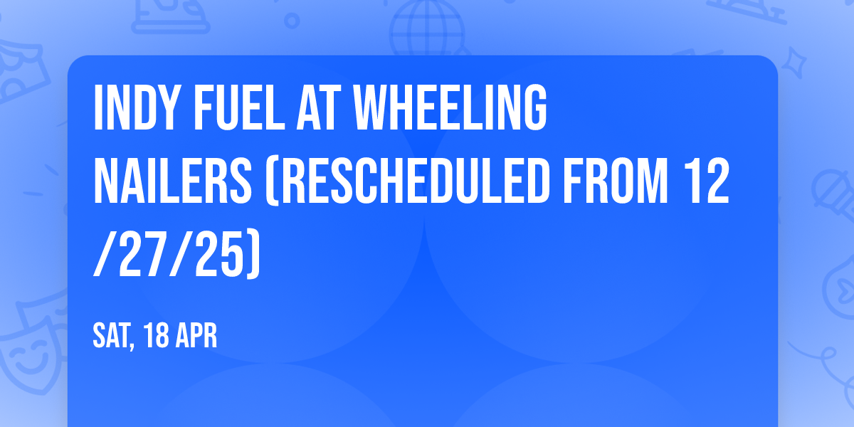 Indy Fuel at Wheeling Nailers (Rescheduled from 12\/27\/25)