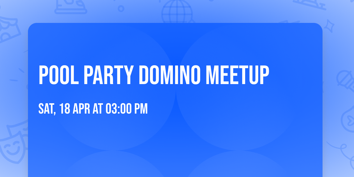 Pool Party Domino Meetup