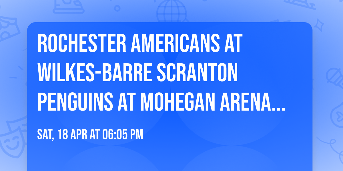 Rochester Americans at Wilkes-Barre Scranton Penguins at Mohegan Arena at Casey Plaza