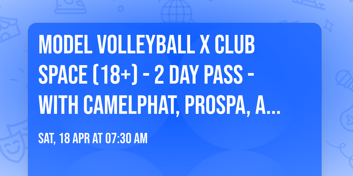 Model Volleyball x Club Space (18+) - 2 Day Pass - with CamelPhat, Prospa, Arodes, and more