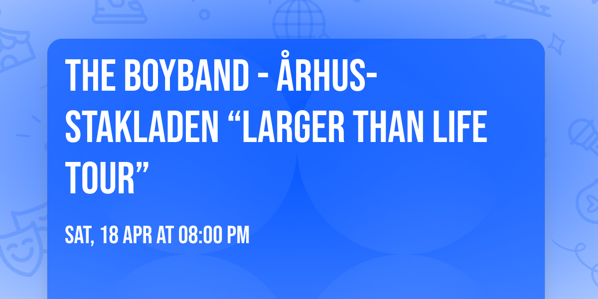 The Boyband - \u00c5rhus-Stakladen \u201cLarger Than Life Tour\u201d 