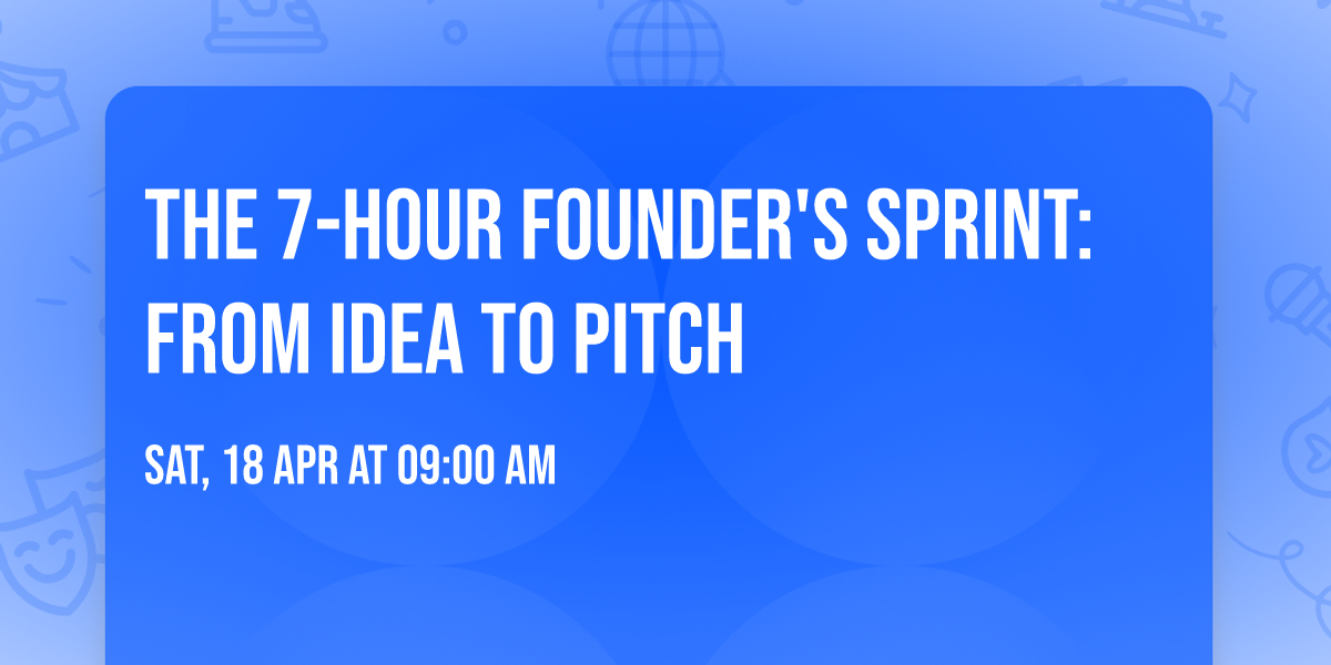 The 7-Hour Founder's Sprint: From Idea to Pitch