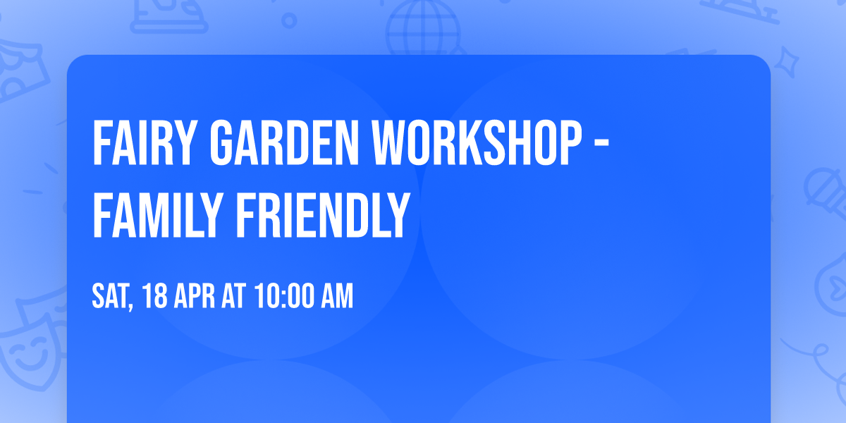 Fairy Garden Workshop - Family Friendly
