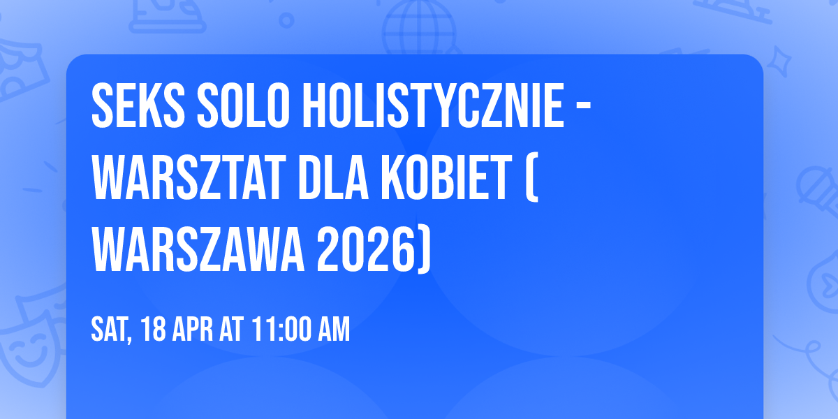 Seks Solo Holistycznie - warsztat dla kobiet (WARSZAWA 2026)