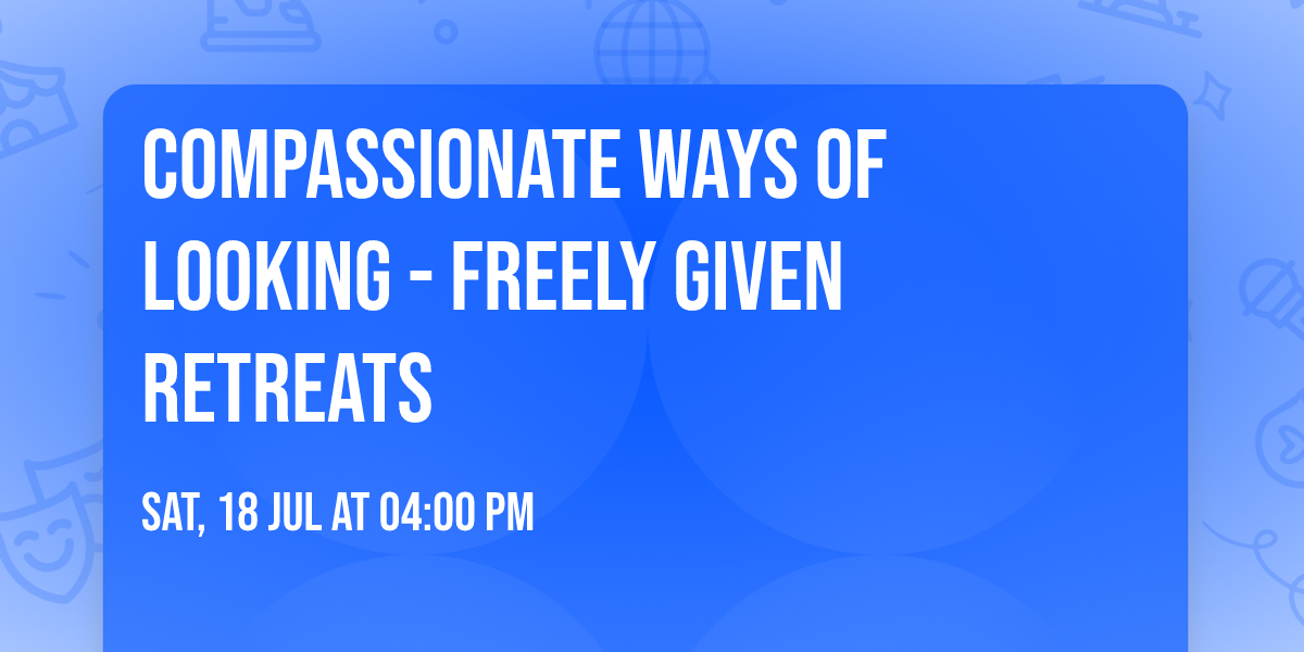 Compassionate Ways of Looking - Freely Given Retreats