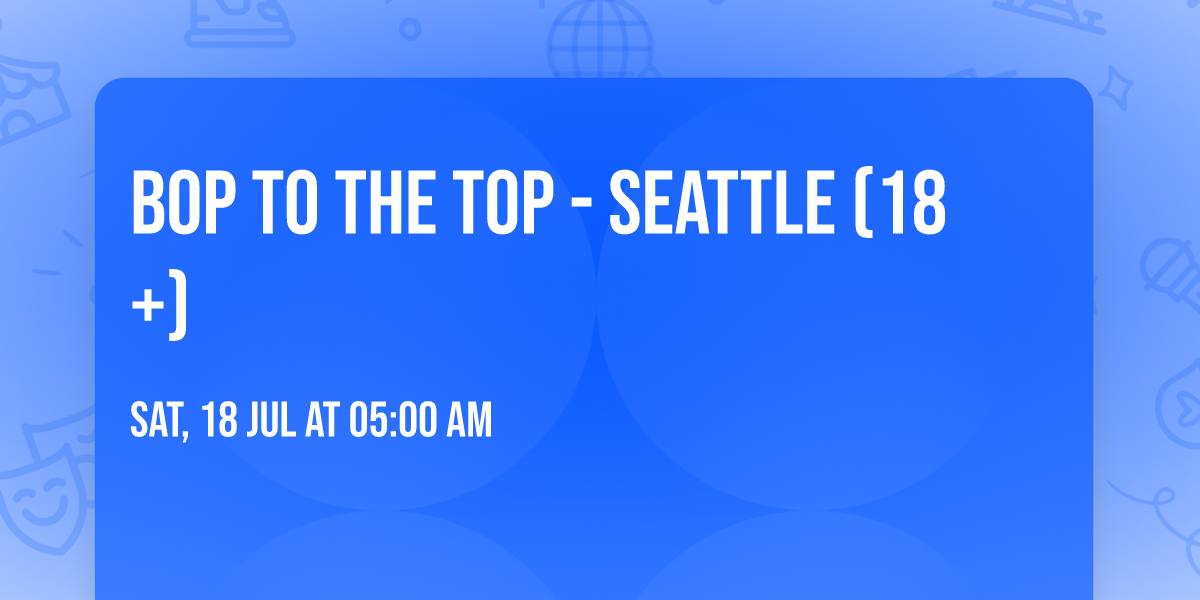 Bop To The Top - Seattle (18+)