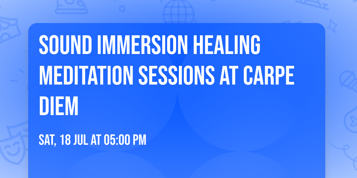 Sound Immersion Healing Meditation sessions at Carpe Diem