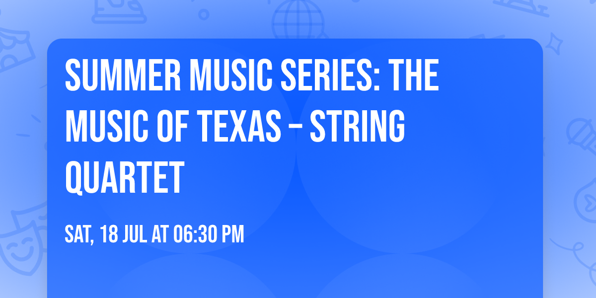 \ud83c\udfbb Summer Music Series: The Music of Texas \u2013 String Quartet