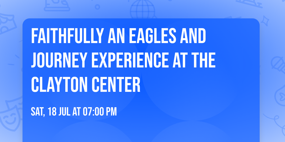 Faithfully An Eagles and Journey Experience at The Clayton Center