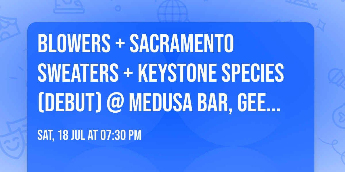 Blowers + Sacramento Sweaters + Keystone Species (debut) @ Medusa Bar, Geelong