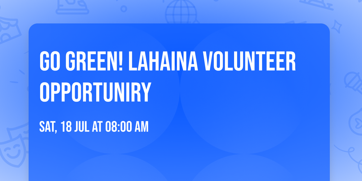 Go Green!  Lahaina Volunteer Opportuniry