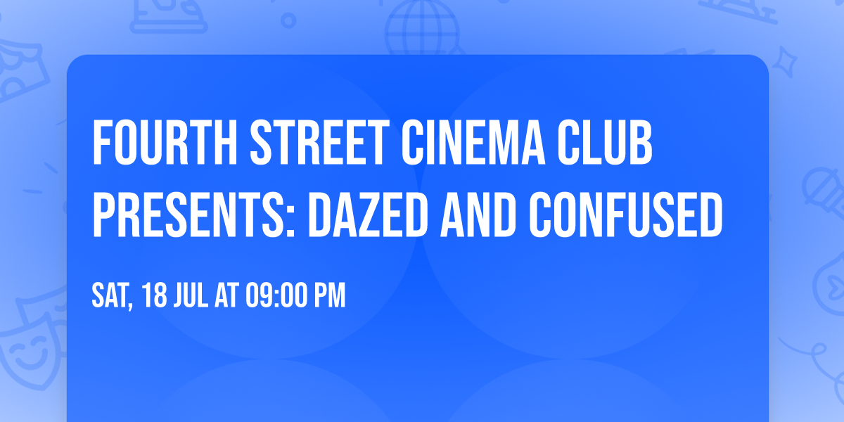 FOURTH STREET CINEMA CLUB PRESENTS: Dazed and Confused
