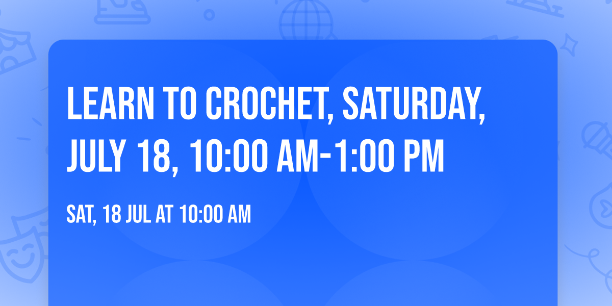 Learn to Crochet, Saturday, July 18, 10:00 am-1:00 pm