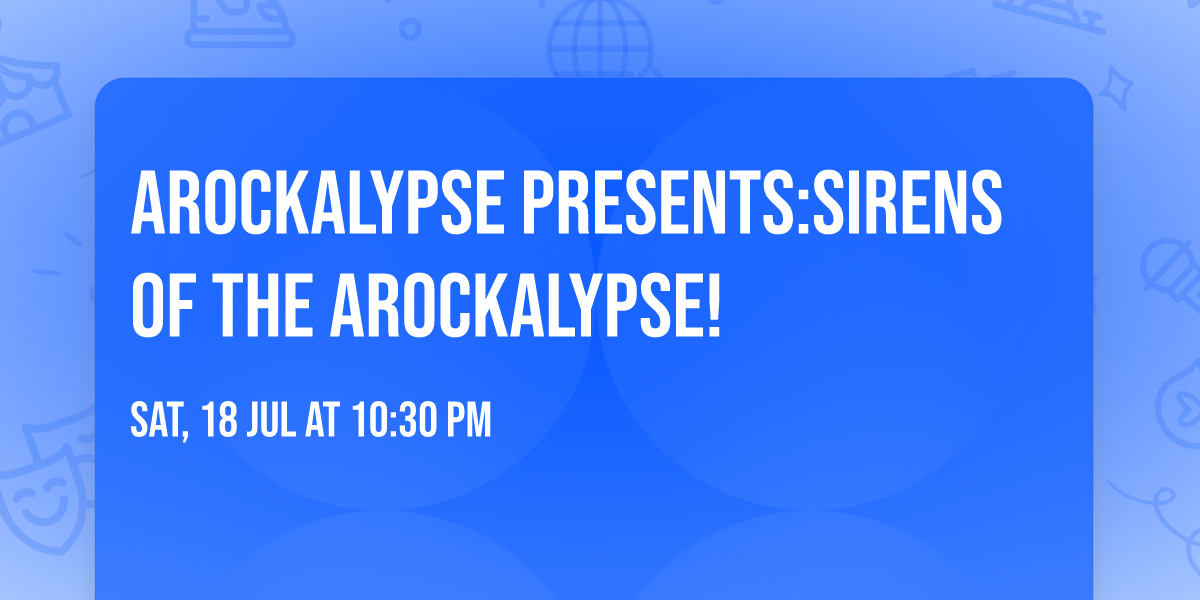 Arockalypse Presents:Sirens Of The Arockalypse!