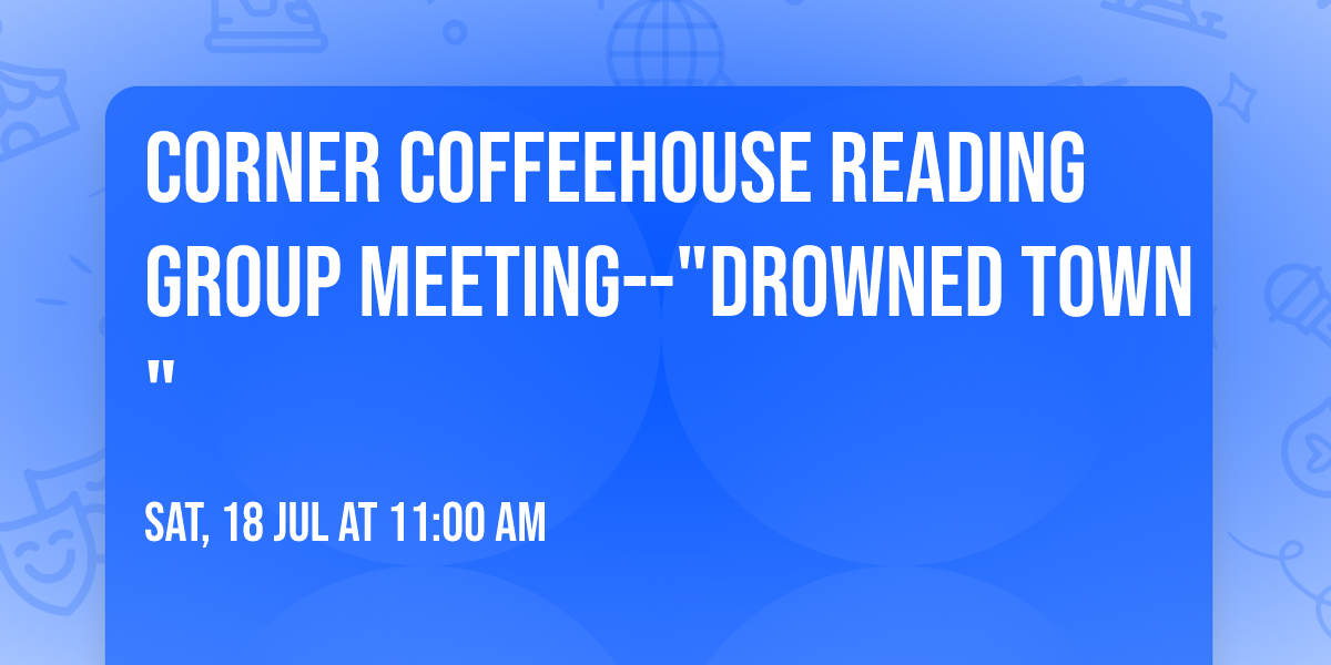 Corner Coffeehouse Reading Group Meeting--"Drowned Town"