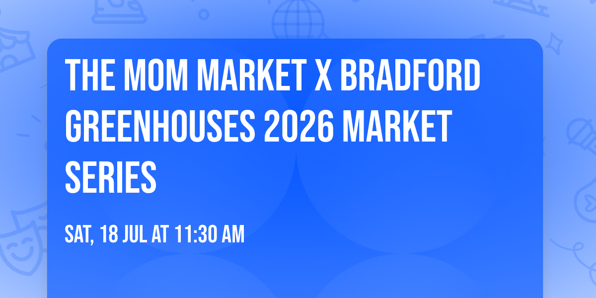 \ud83c\udf3f\u2728 THE MOM MARKET x BRADFORD GREENHOUSES 2026 MARKET SERIES \u2728\ud83c\udf3f