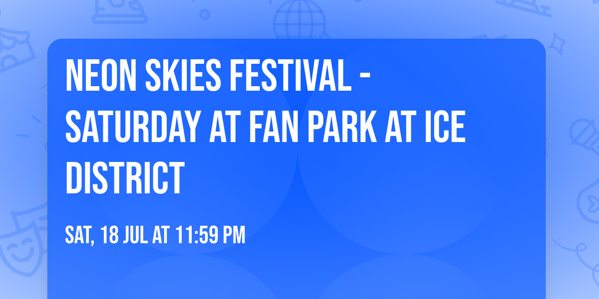 Neon Skies Festival - Saturday at Fan Park at ICE District