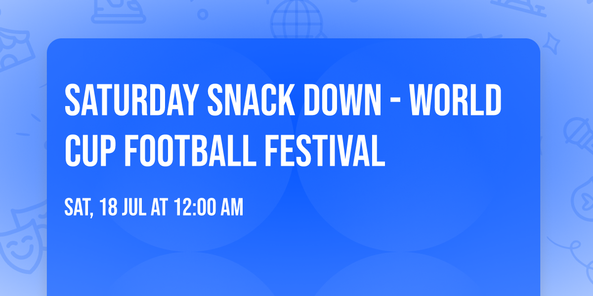 Saturday Snack Down - World Cup Football Festival 