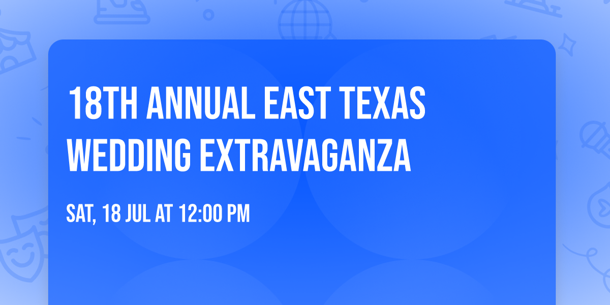 18th Annual East Texas Wedding Extravaganza 