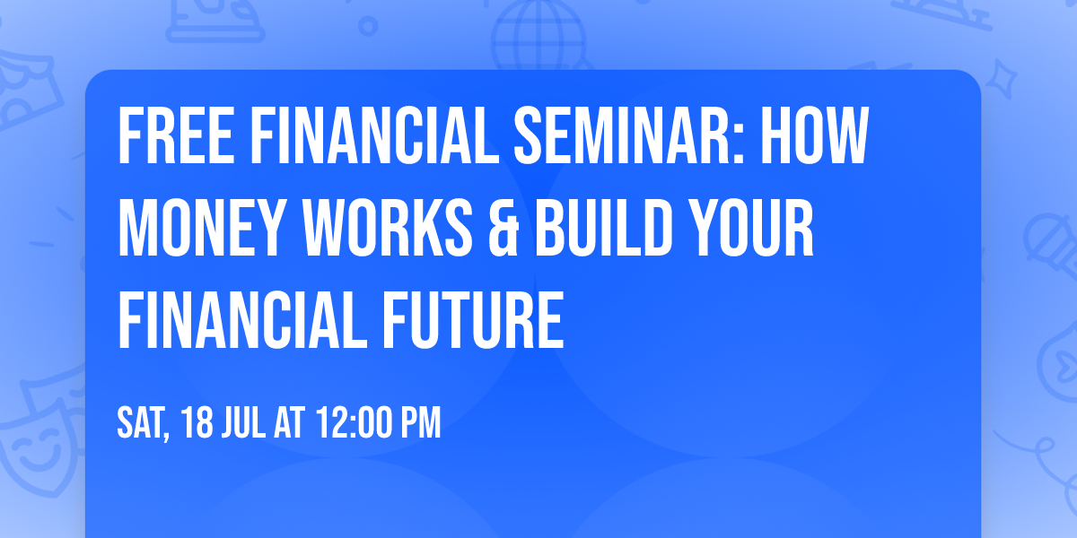Free Financial Seminar: How Money Works & Build Your Financial Future