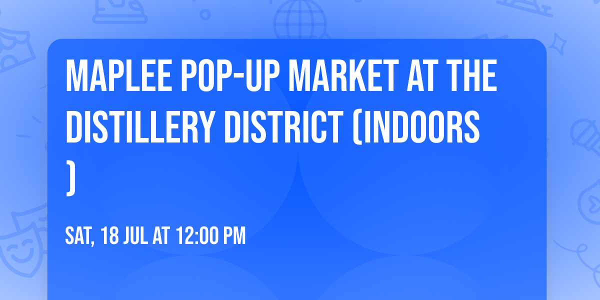 Maplee Pop-Up Market at The Distillery District (Indoors)