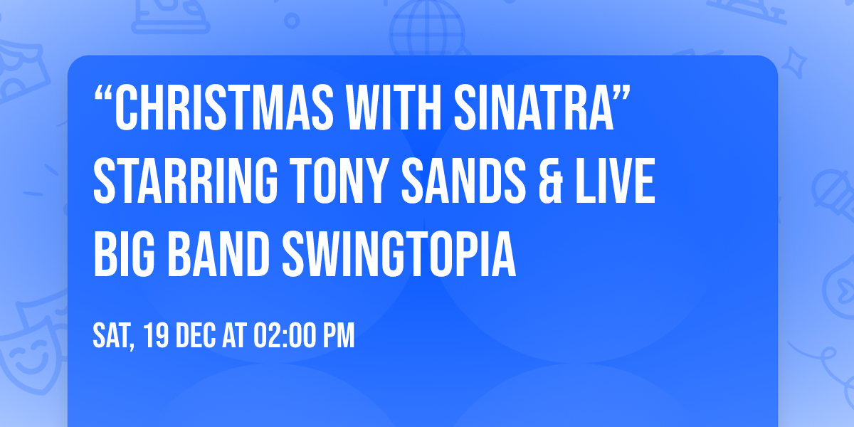 \ud83c\udf99\ufe0f \u201cChristmas with Sinatra\u201d starring Tony Sands & Live Big Band Swingtopia \ud83c\udfba\ud83c\udfb6 