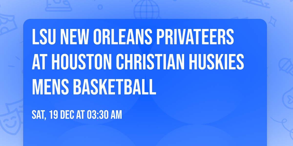 LSU New Orleans Privateers at Houston Christian Huskies Mens Basketball