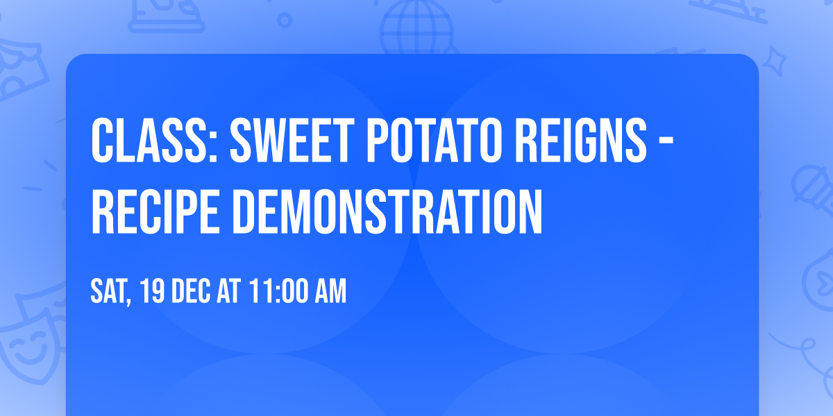 Class: Sweet Potato Reigns -Recipe Demonstration