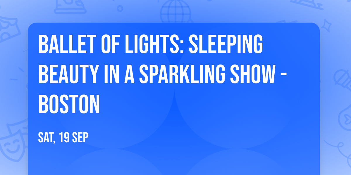Ballet of Lights: Sleeping Beauty in a Sparkling Show - Boston