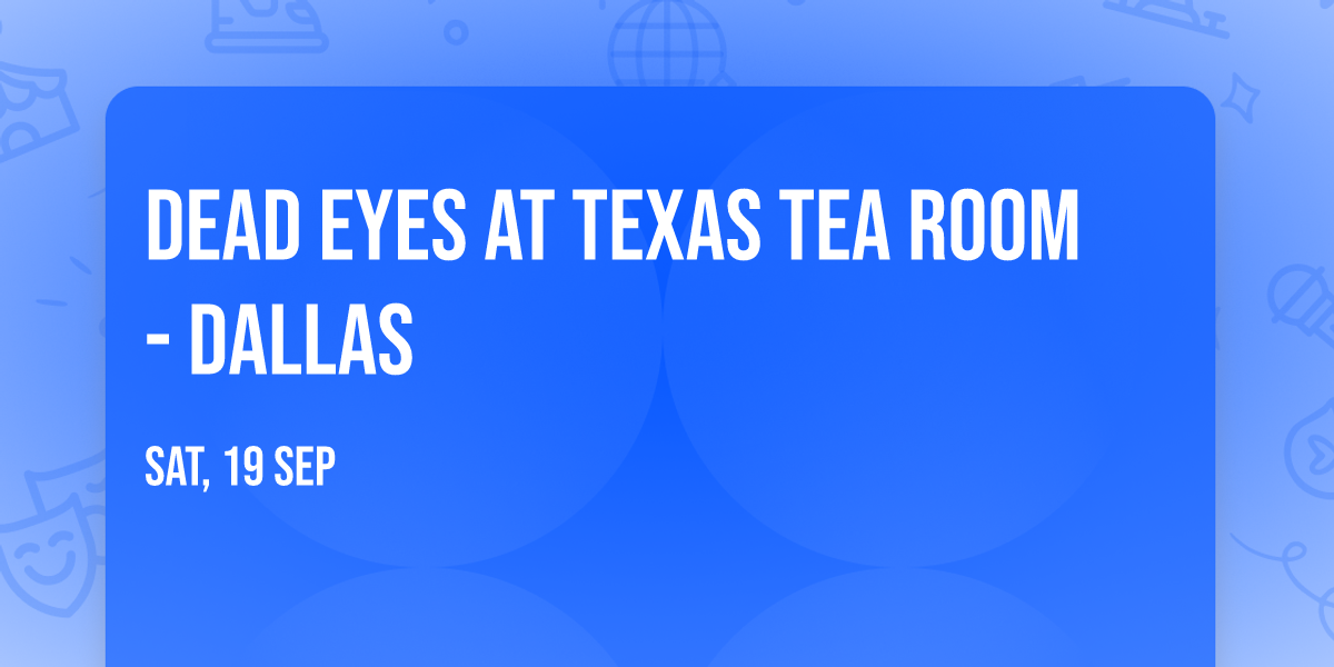 Dead Eyes at Texas Tea Room - Dallas