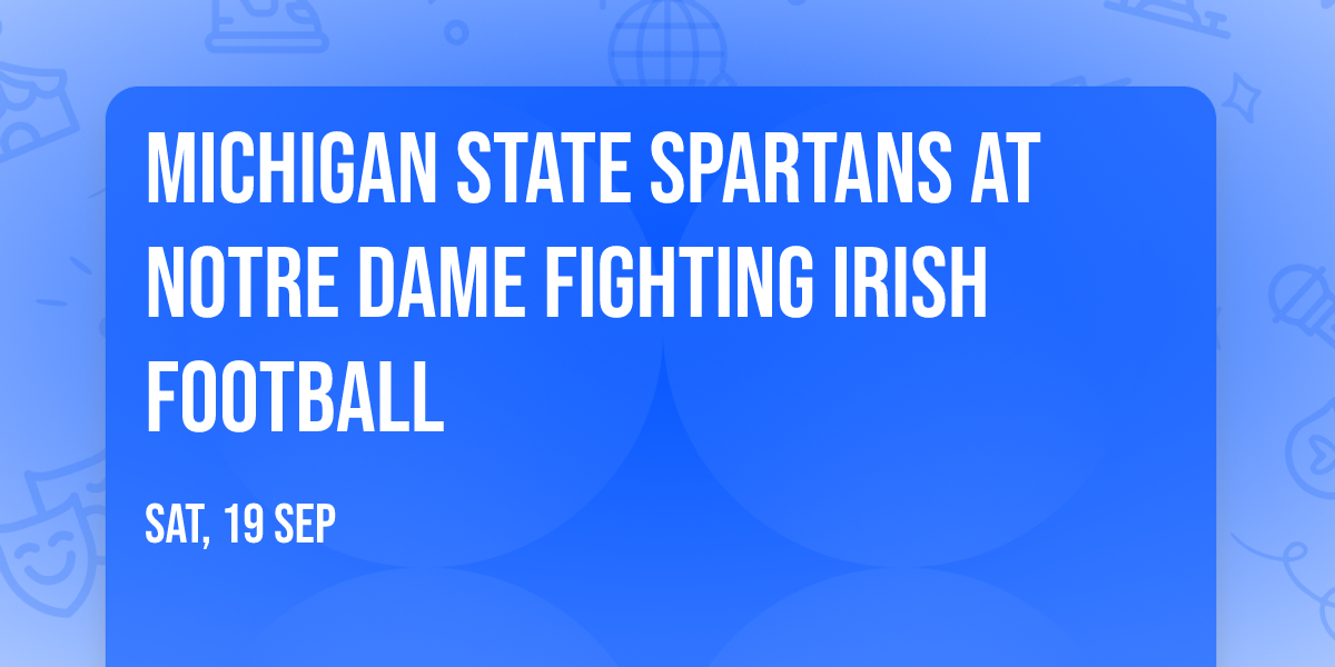 Michigan State Spartans at Notre Dame Fighting Irish Football