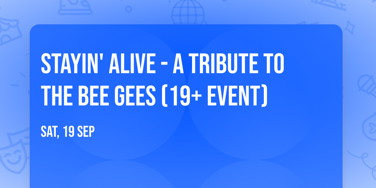 Stayin' Alive - A Tribute to the Bee Gees (19+ Event)