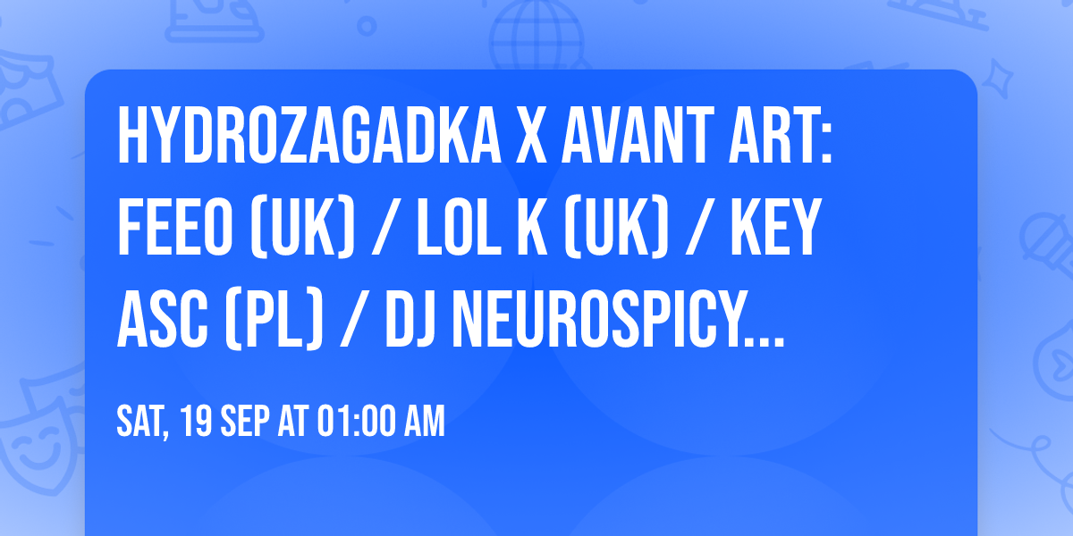 HYDROZAGADKA x AVANT ART: feeo (UK) \/ Lol K (UK) \/ Key Asc (PL) \/ dj neurospicy (PL)