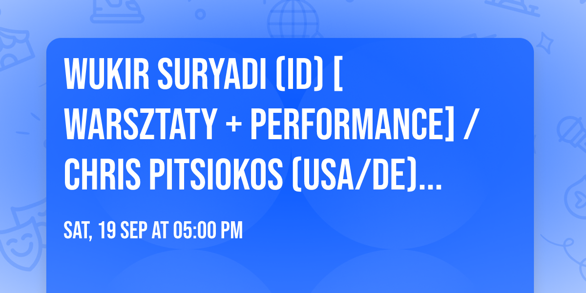 Wukir Suryadi (ID) [warsztaty + performance] \/ Chris Pitsiokos (USA\/DE) @ Avant Art Festival 