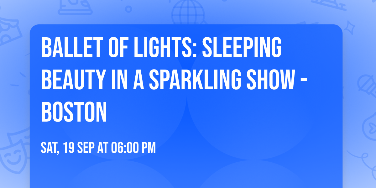Ballet of Lights: Sleeping Beauty in a Sparkling Show - Boston