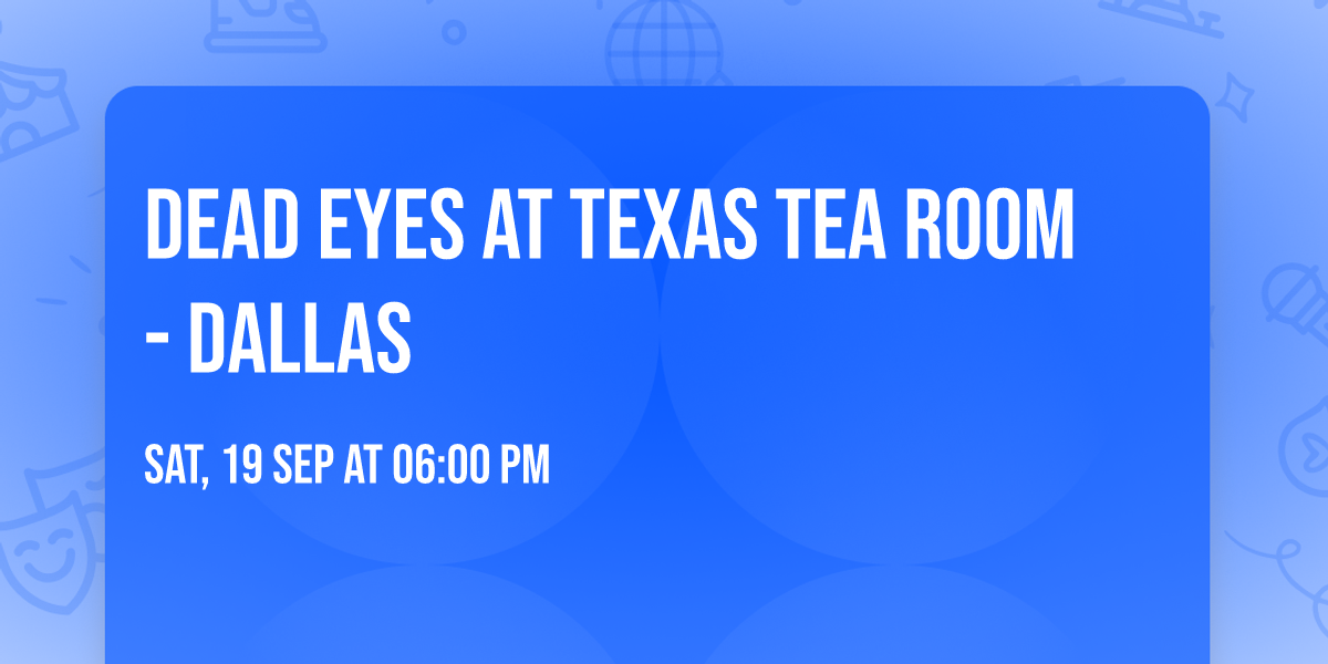 Dead Eyes at Texas Tea Room - Dallas