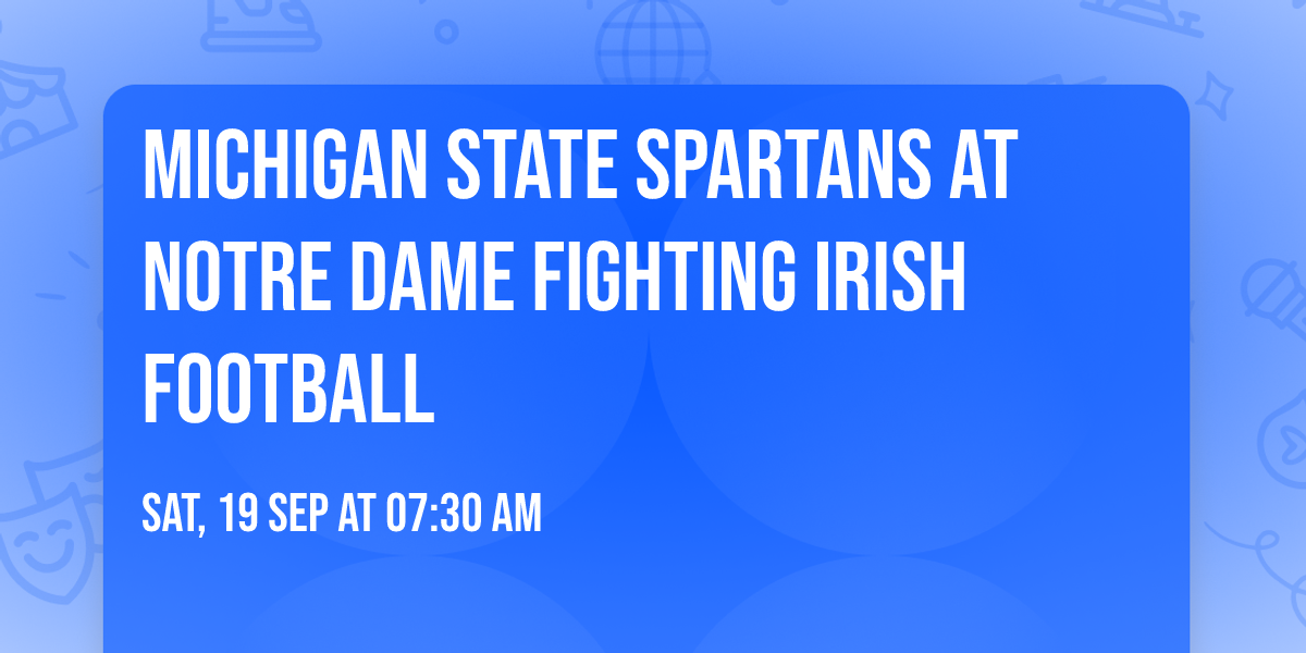 Michigan State Spartans at Notre Dame Fighting Irish Football