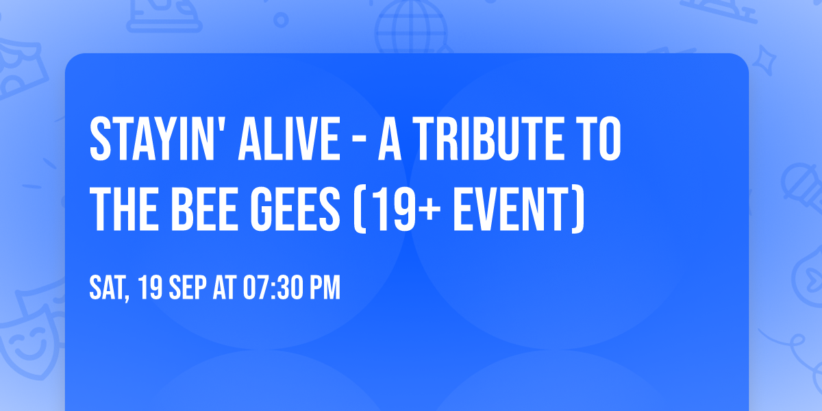 Stayin' Alive - A Tribute to the Bee Gees (19+ Event)