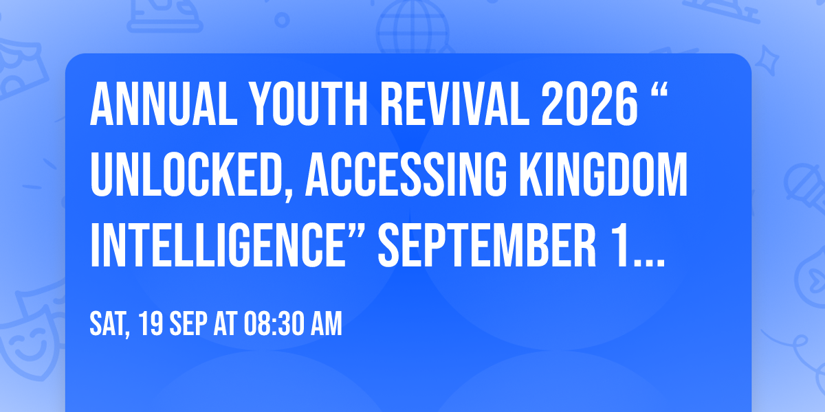 Annual Youth Revival 2026 \u201cUnlocked, Accessing Kingdom Intelligence\u201d September 19, 2026