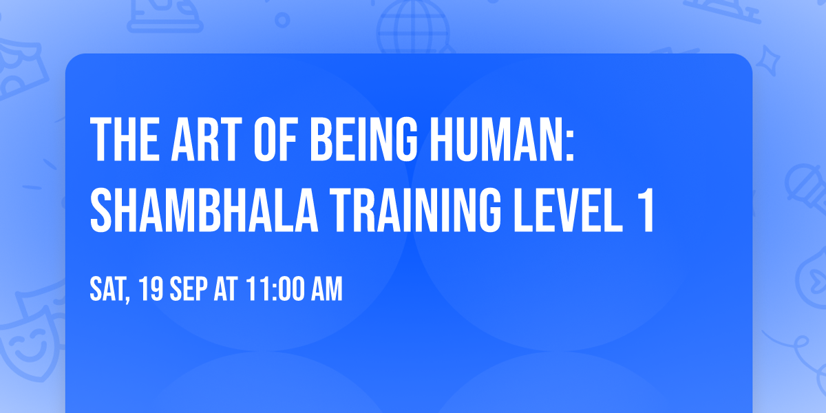 The Art of Being Human:  Shambhala Training Level 1