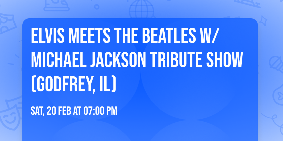 ELVIS MEETS THE BEATLES w\/MICHAEL JACKSON TRIBUTE SHOW (Godfrey, IL)